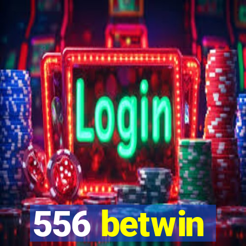 556 betwin